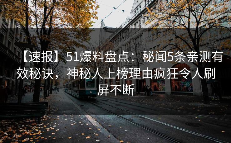 【速报】51爆料盘点：秘闻5条亲测有效秘诀，神秘人上榜理由疯狂令人刷屏不断
