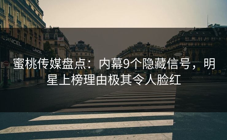 蜜桃传媒盘点:内幕9个隐藏信号,明星上榜理由极其令人脸红